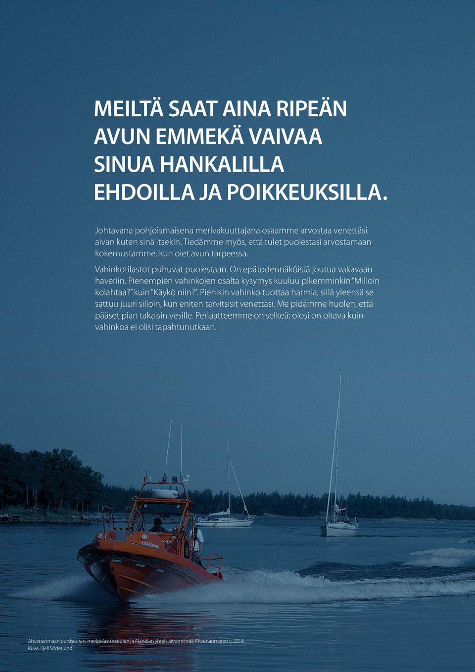 Pienempien vahinkojen osalta kysymys kuuluu pikemminkin Milloin kolahtaa? kuin Käykö niin?. Pienikin vahinko tuottaa harmia, sillä yleensä se sattuu juuri silloin, kun eniten tarvitsisit venettäsi.