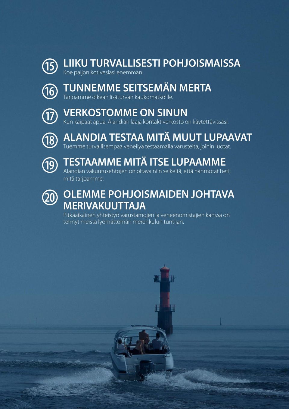 Alandia testaa mitä muut lupaavat Tuemme turvallisempaa veneilyä testaamalla varusteita, joihin luotat.