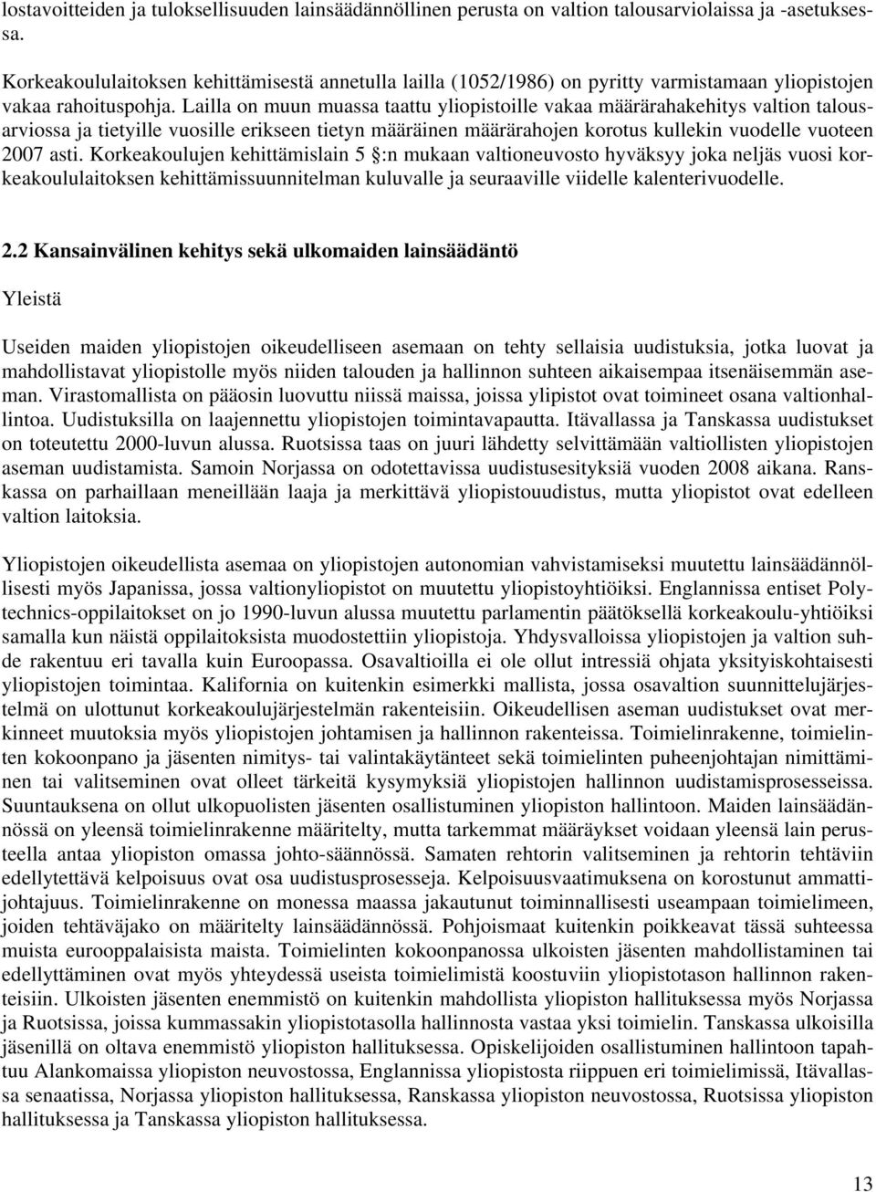 Lailla on muun muassa taattu yliopistoille vakaa määrärahakehitys valtion talousarviossa ja tietyille vuosille erikseen tietyn määräinen määrärahojen korotus kullekin vuodelle vuoteen 2007 asti.