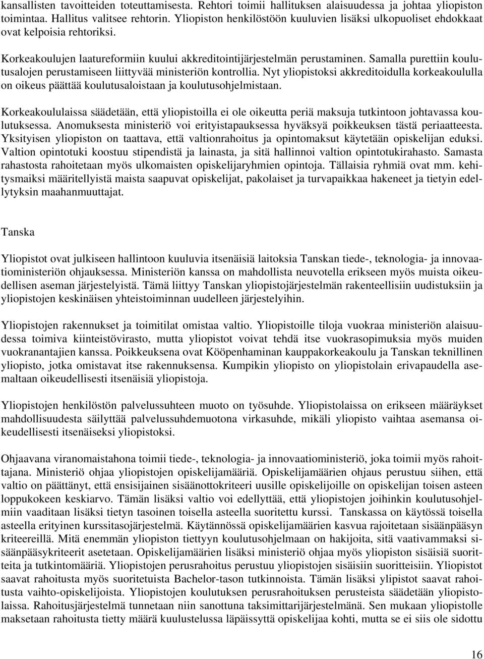 Samalla purettiin koulutusalojen perustamiseen liittyvää ministeriön kontrollia. Nyt yliopistoksi akkreditoidulla korkeakoululla on oikeus päättää koulutusaloistaan ja koulutusohjelmistaan.