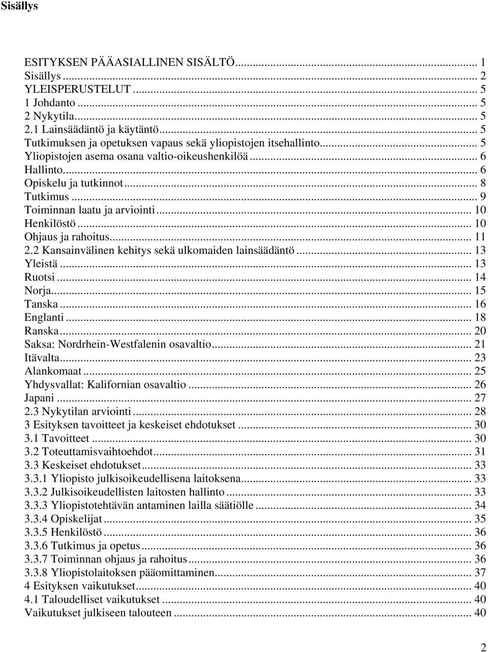 .. 9 Toiminnan laatu ja arviointi... 10 Henkilöstö... 10 Ohjaus ja rahoitus... 11 2.2 Kansainvälinen kehitys sekä ulkomaiden lainsäädäntö... 13 Yleistä... 13 Ruotsi... 14 Norja... 15 Tanska.