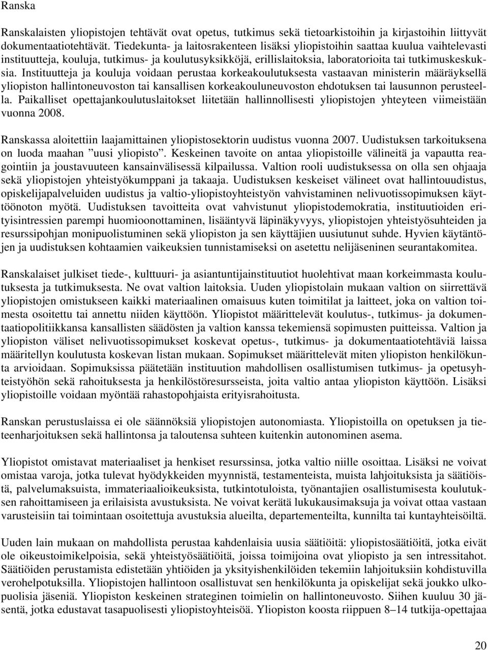 Instituutteja ja kouluja voidaan perustaa korkeakoulutuksesta vastaavan ministerin määräyksellä yliopiston hallintoneuvoston tai kansallisen korkeakouluneuvoston ehdotuksen tai lausunnon perusteella.