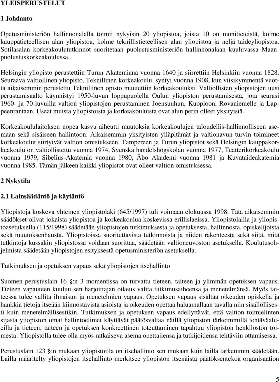 Helsingin yliopisto perustettiin Turun Akatemiana vuonna 1640 ja siirrettiin Helsinkiin vuonna 1828.