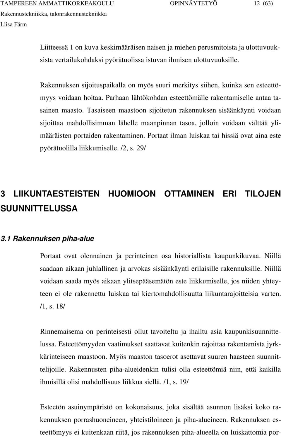 Tasaiseen maastoon sijoitetun rakennuksen sisäänkäynti voidaan sijoittaa mahdollisimman lähelle maanpinnan tasoa, jolloin voidaan välttää ylimääräisten portaiden rakentaminen.