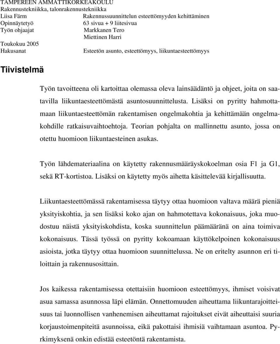 Lisäksi on pyritty hahmottamaan liikuntaesteettömän rakentamisen ongelmakohtia ja kehittämään ongelmakohdille ratkaisuvaihtoehtoja.