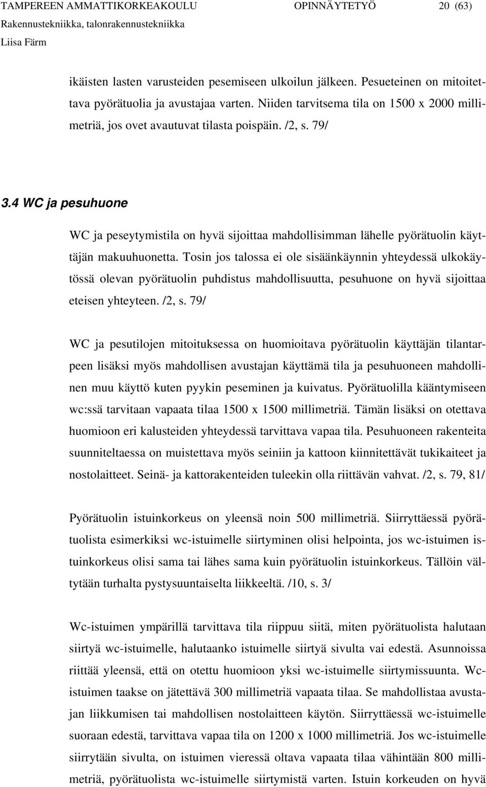 4 WC ja pesuhuone WC ja peseytymistila on hyvä sijoittaa mahdollisimman lähelle pyörätuolin käyttäjän makuuhuonetta.