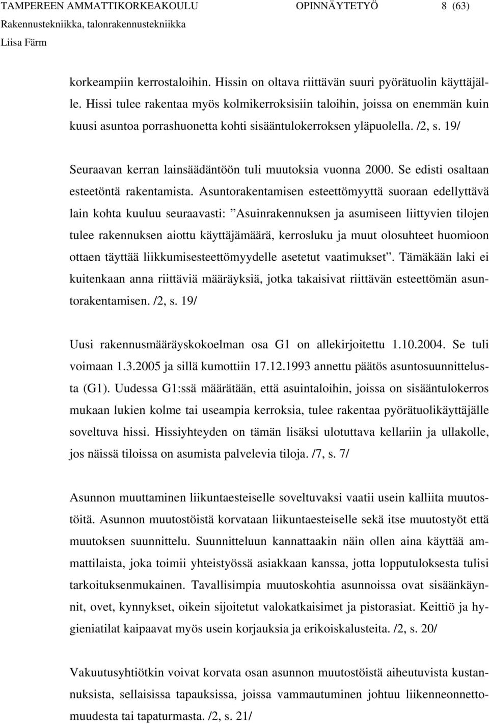 19/ Seuraavan kerran lainsäädäntöön tuli muutoksia vuonna 2000. Se edisti osaltaan esteetöntä rakentamista.