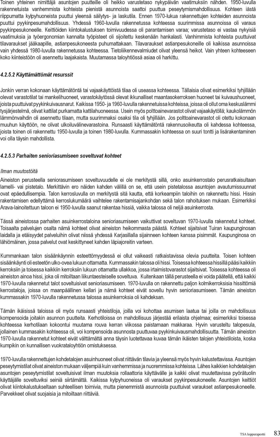 Ennen 1970-lukua rakennettujen kohteiden asunnoista puuttui pyykinpesumahdollisuus. Yhdessä 1960-luvulla rakennetussa kohteessa suurimmissa asunnoissa oli varaus pyykinpesukoneelle.