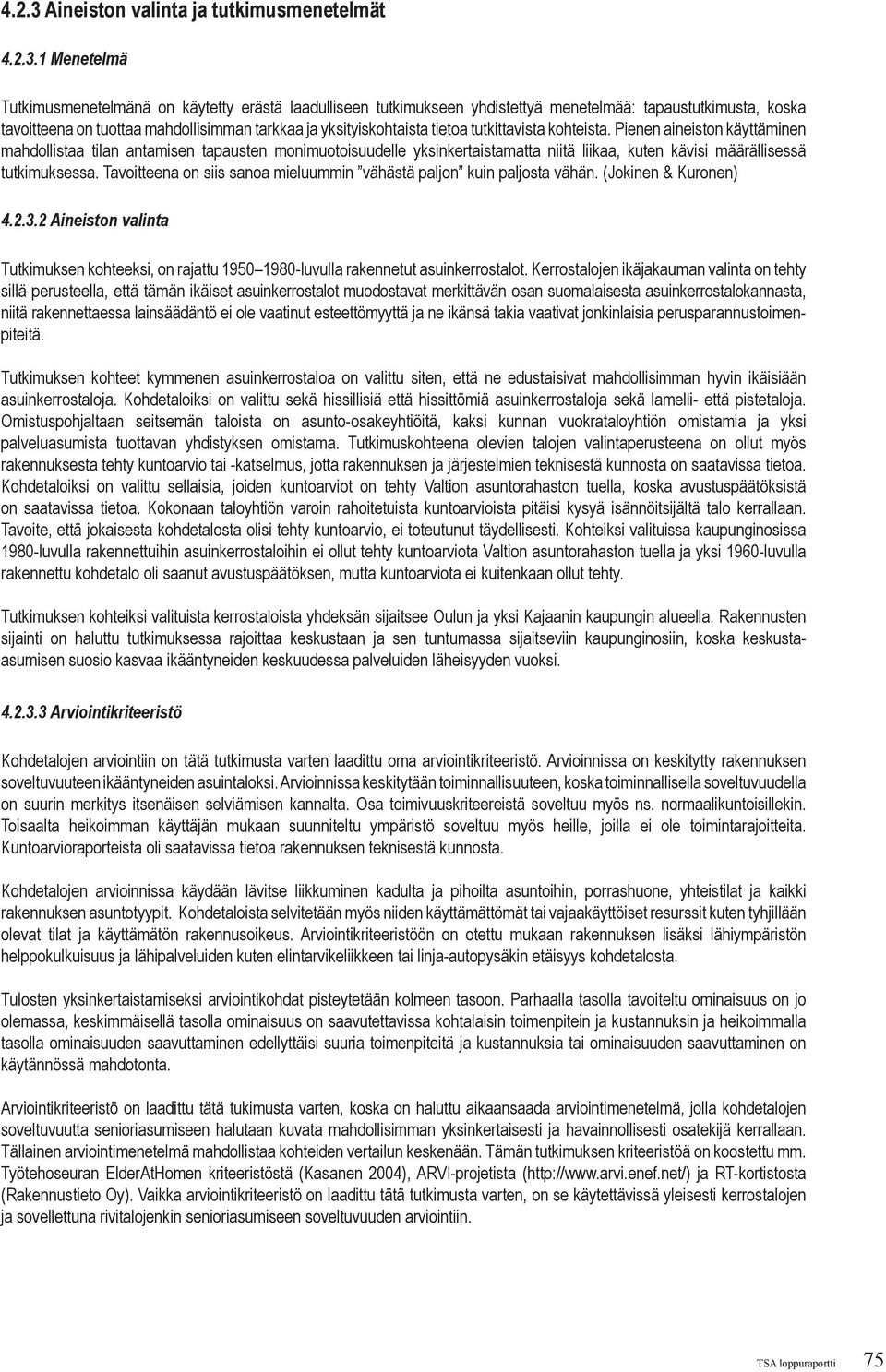 1 Menetelmä Tutkimusmenetelmänä on käytetty erästä laadulliseen tutkimukseen yhdistettyä menetelmää: tapaustutkimusta, koska tavoitteena on tuottaa mahdollisimman tarkkaa ja yksityiskohtaista tietoa