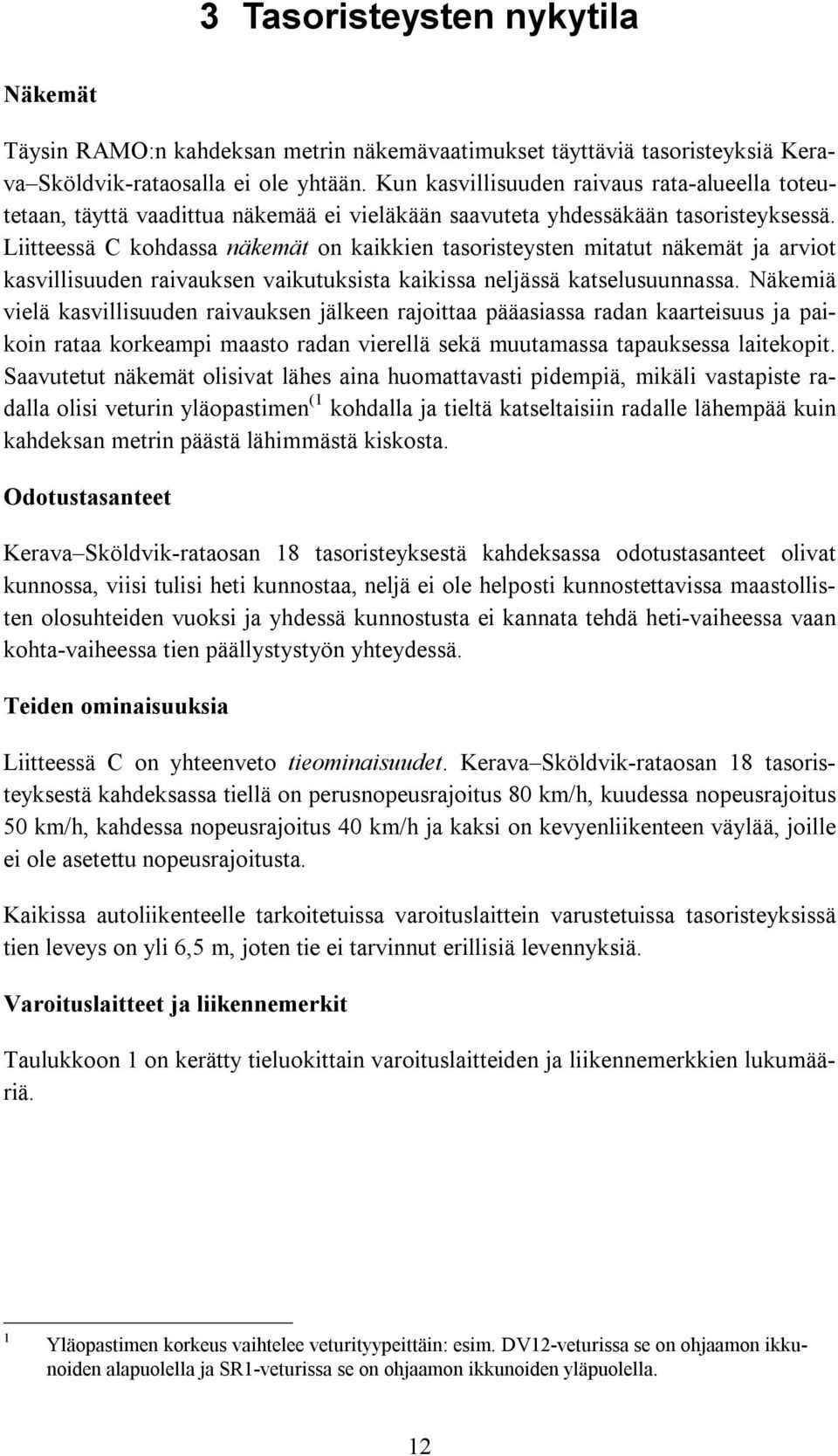 Liitteessä C kohdassa näkemät on kaikkien tasoristeysten mitatut näkemät ja arviot kasvillisuuden raivauksen vaikutuksista kaikissa neljässä katselusuunnassa.