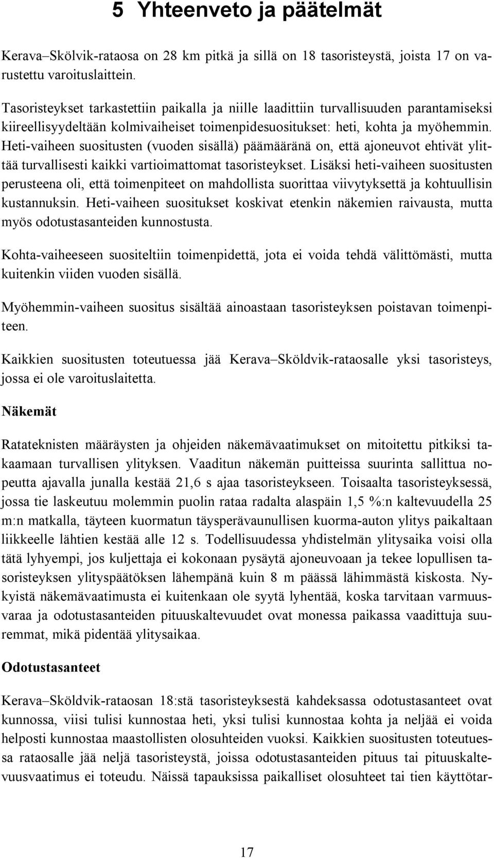 Heti-vaiheen suositusten (vuoden sisällä) päämääränä on, että ajoneuvot ehtivät ylittää turvallisesti kaikki vartioimattomat tasoristeykset.