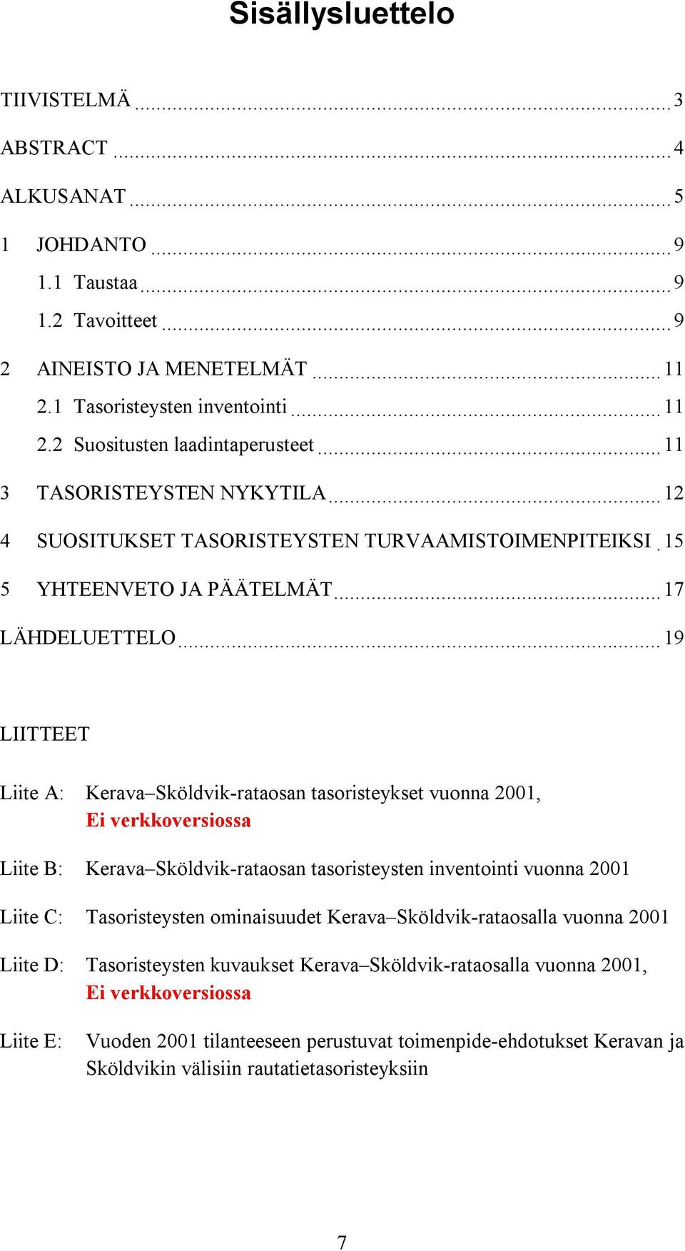 ..19 LIITTEET Liite A: Kerava Sköldvik-rataosan tasoristeykset vuonna 2001, Ei verkkoversiossa Liite B: Kerava Sköldvik-rataosan tasoristeysten inventointi vuonna 2001 Liite C: Tasoristeysten