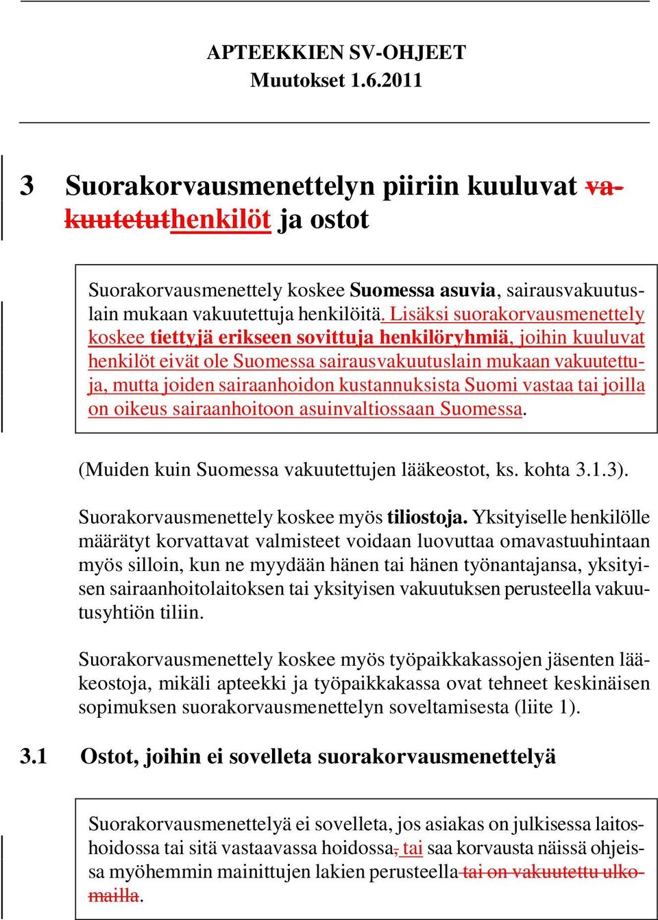 kustannuksista Suomi vastaa tai joilla on oikeus sairaanhoitoon asuinvaltiossaan Suomessa. (Muiden kuin Suomessa vakuutettujen lääkeostot, ks. kohta 3.1.3).