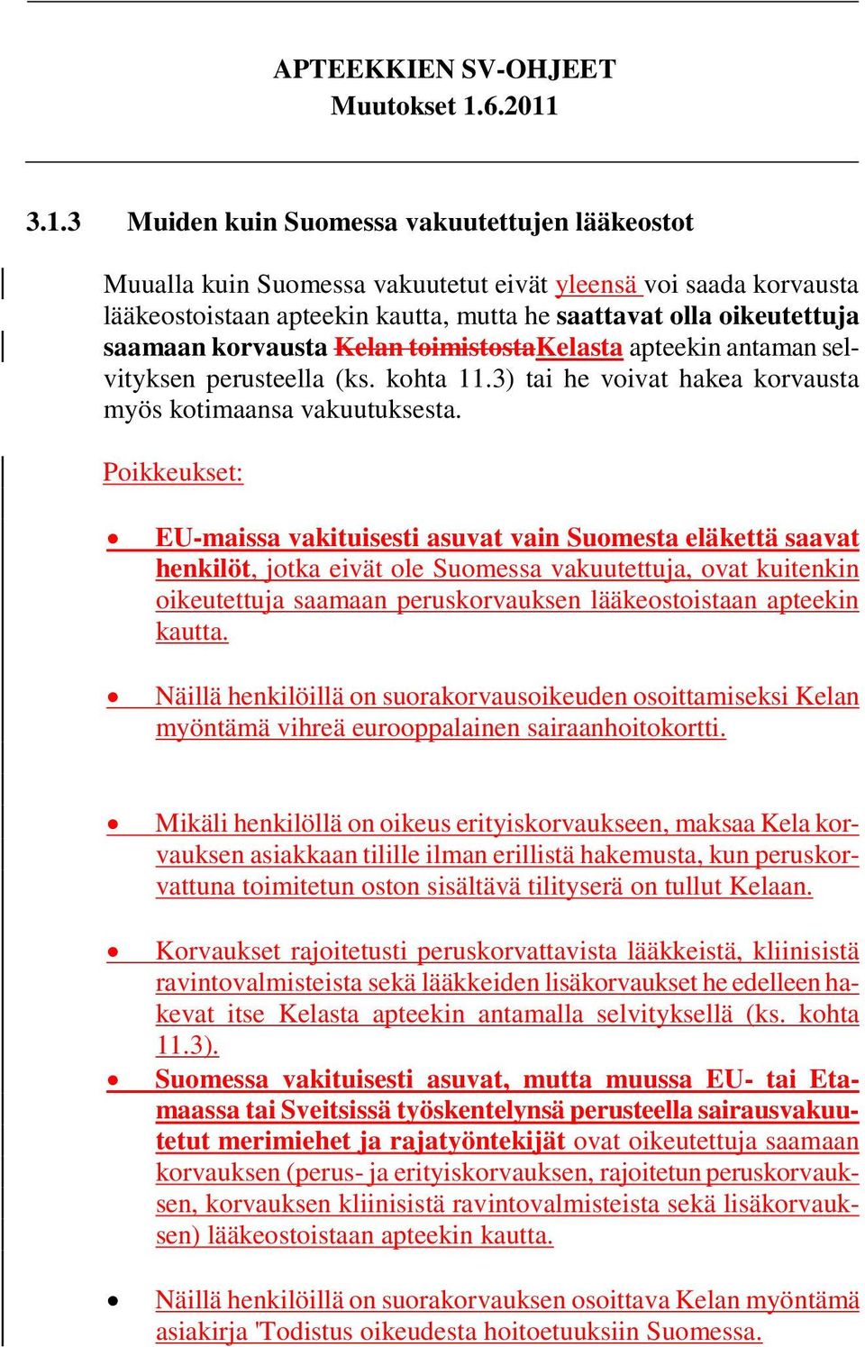 Poikkeukset: EU-maissa vakituisesti asuvat vain Suomesta eläkettä saavat henkilöt, jotka eivät ole Suomessa vakuutettuja, ovat kuitenkin oikeutettuja saamaan peruskorvauksen lääkeostoistaan apteekin