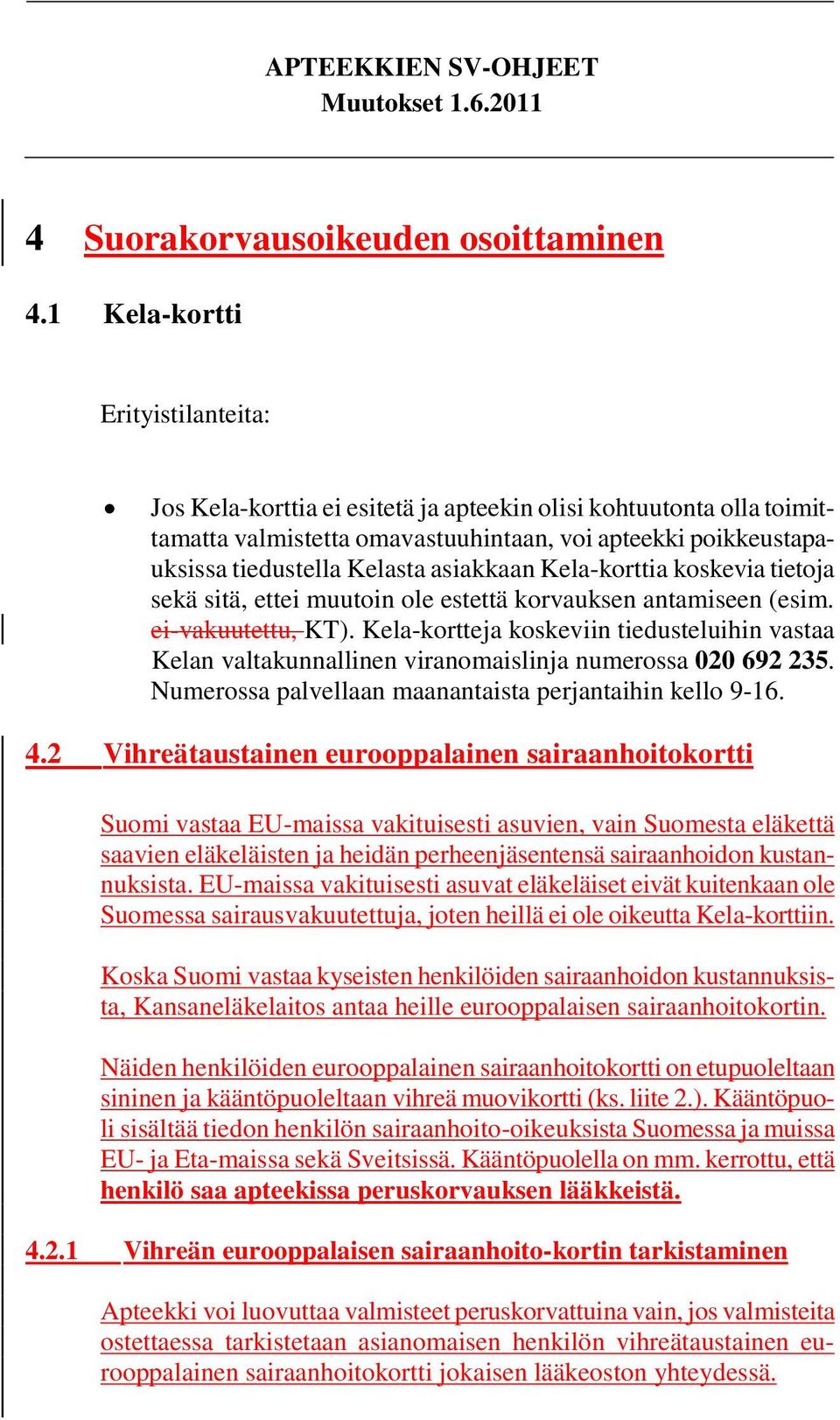 asiakkaan Kela-korttia koskevia tietoja sekä sitä, ettei muutoin ole estettä korvauksen antamiseen (esim. ei-vakuutettu, KT).