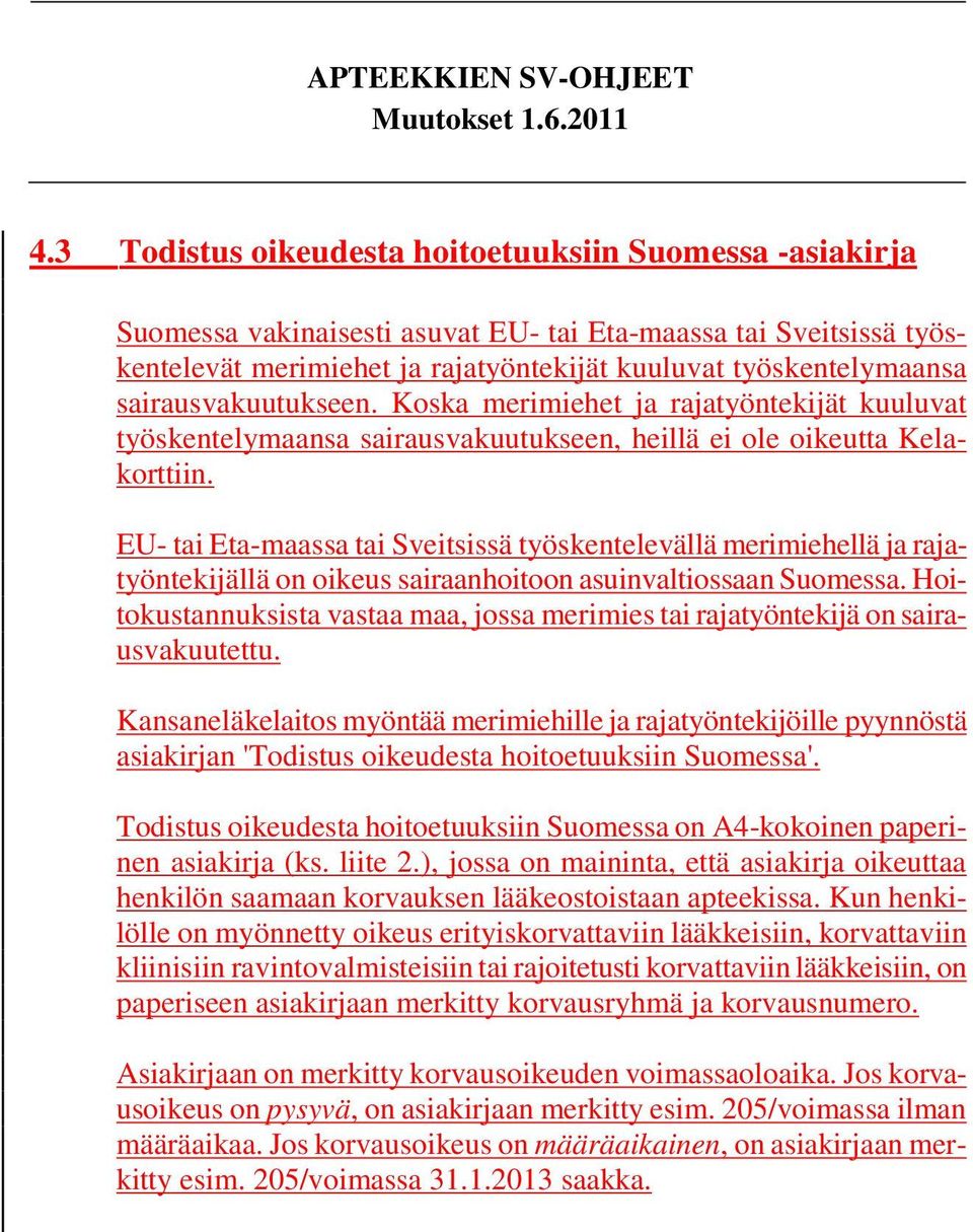 EU- tai Eta-maassa tai Sveitsissä työskentelevällä merimiehellä ja rajatyöntekijällä on oikeus sairaanhoitoon asuinvaltiossaan Suomessa.