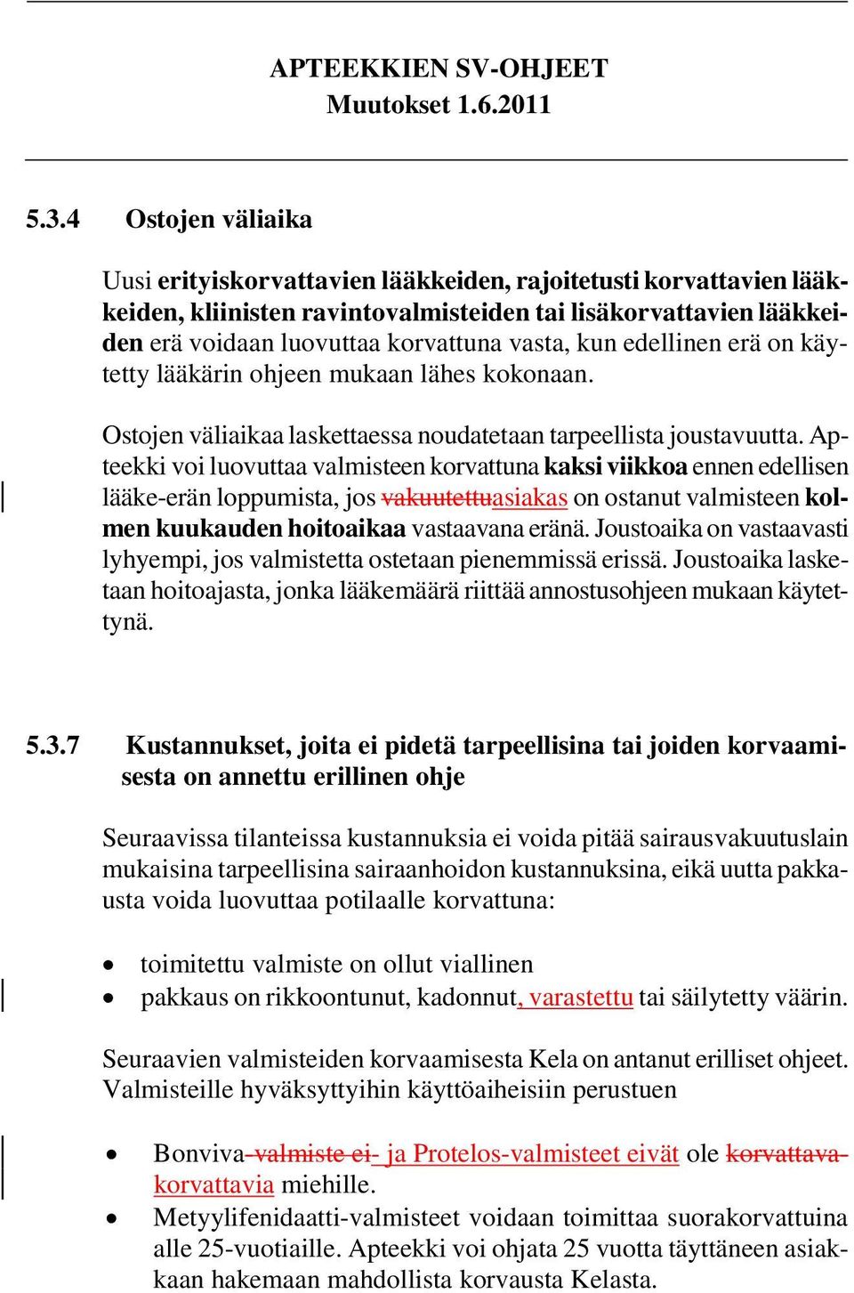 Apteekki voi luovuttaa valmisteen korvattuna kaksi viikkoa ennen edellisen lääke-erän loppumista, jos vakuutettuasiakas on ostanut valmisteen kolmen kuukauden hoitoaikaa vastaavana eränä.