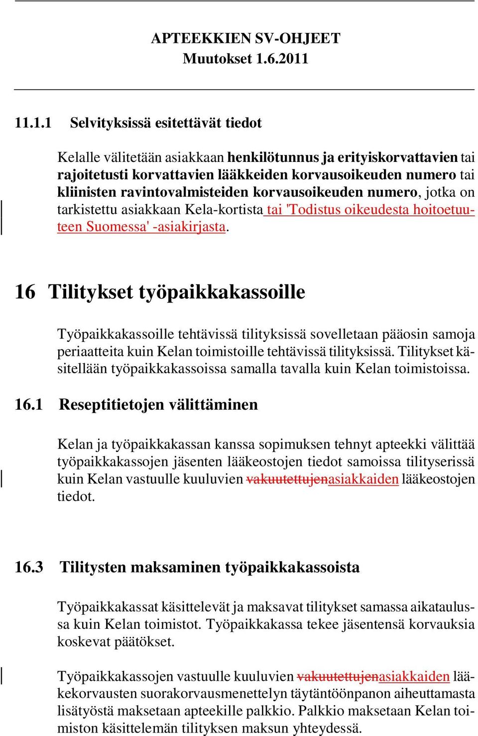 16 Tilitykset työpaikkakassoille Työpaikkakassoille tehtävissä tilityksissä sovelletaan pääosin samoja periaatteita kuin Kelan toimistoille tehtävissä tilityksissä.