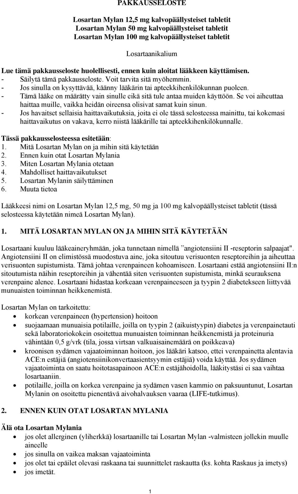 - Jos sinulla on kysyttävää, käänny lääkärin tai apteekkihenkilökunnan puoleen. - Tämä lääke on määrätty vain sinulle eikä sitä tule antaa muiden käyttöön.