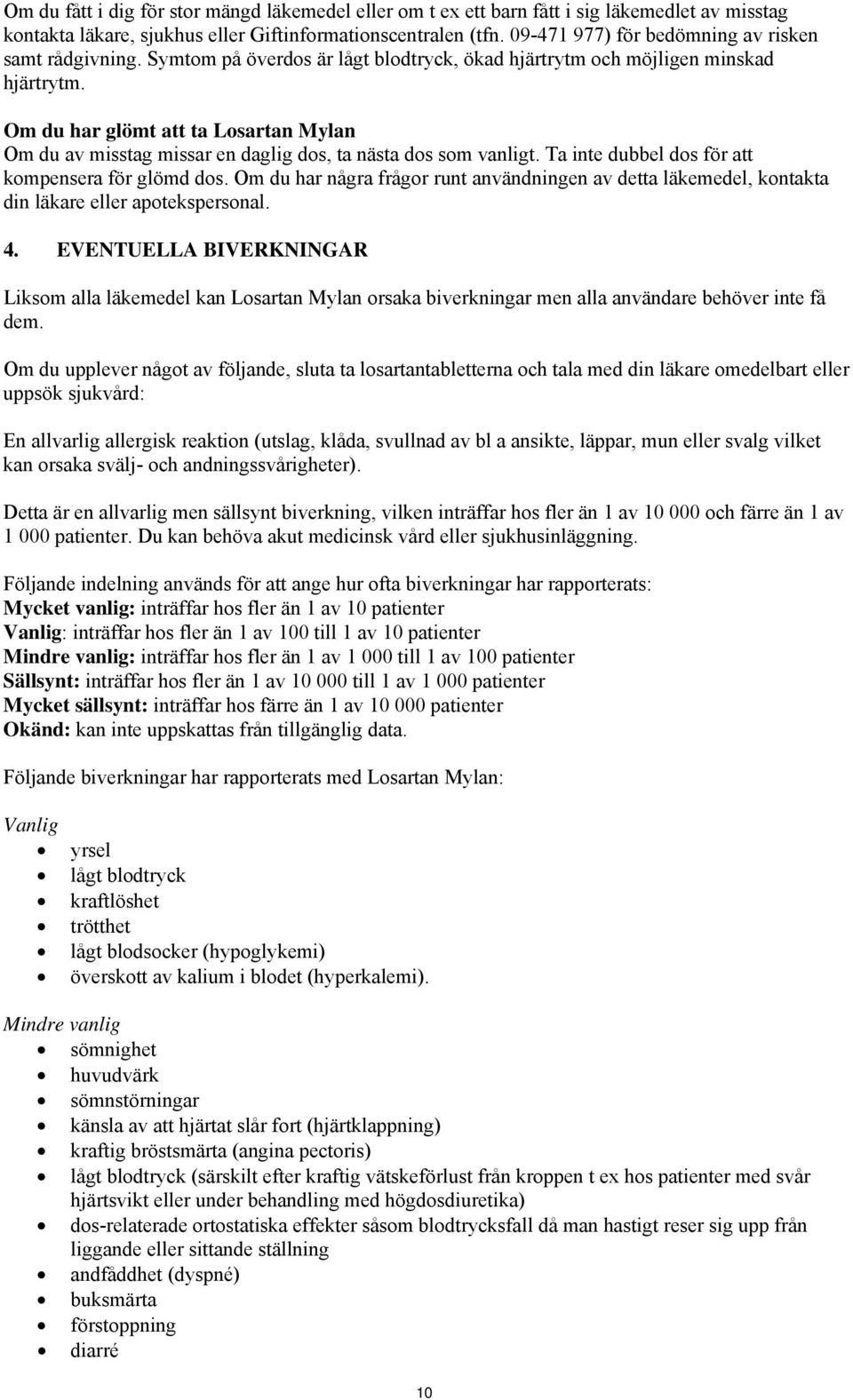 Om du har glömt att ta Losartan Mylan Om du av misstag missar en daglig dos, ta nästa dos som vanligt. Ta inte dubbel dos för att kompensera för glömd dos.