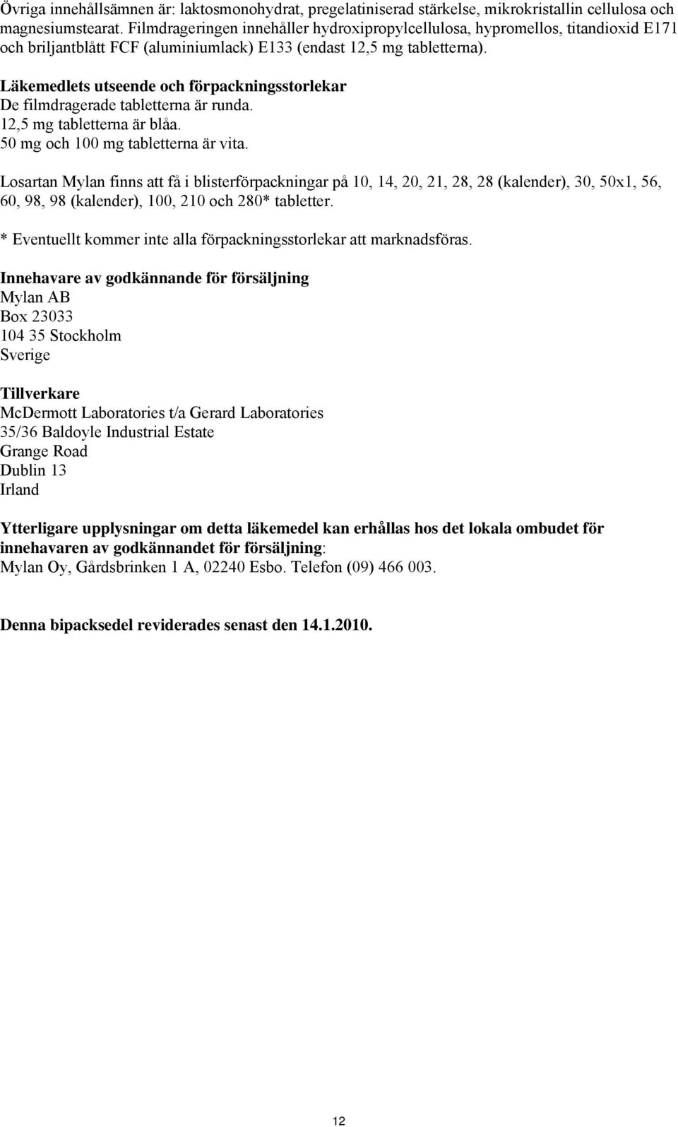 Läkemedlets utseende och förpackningsstorlekar De filmdragerade tabletterna är runda. 12,5 mg tabletterna är blåa. 50 mg och 100 mg tabletterna är vita.