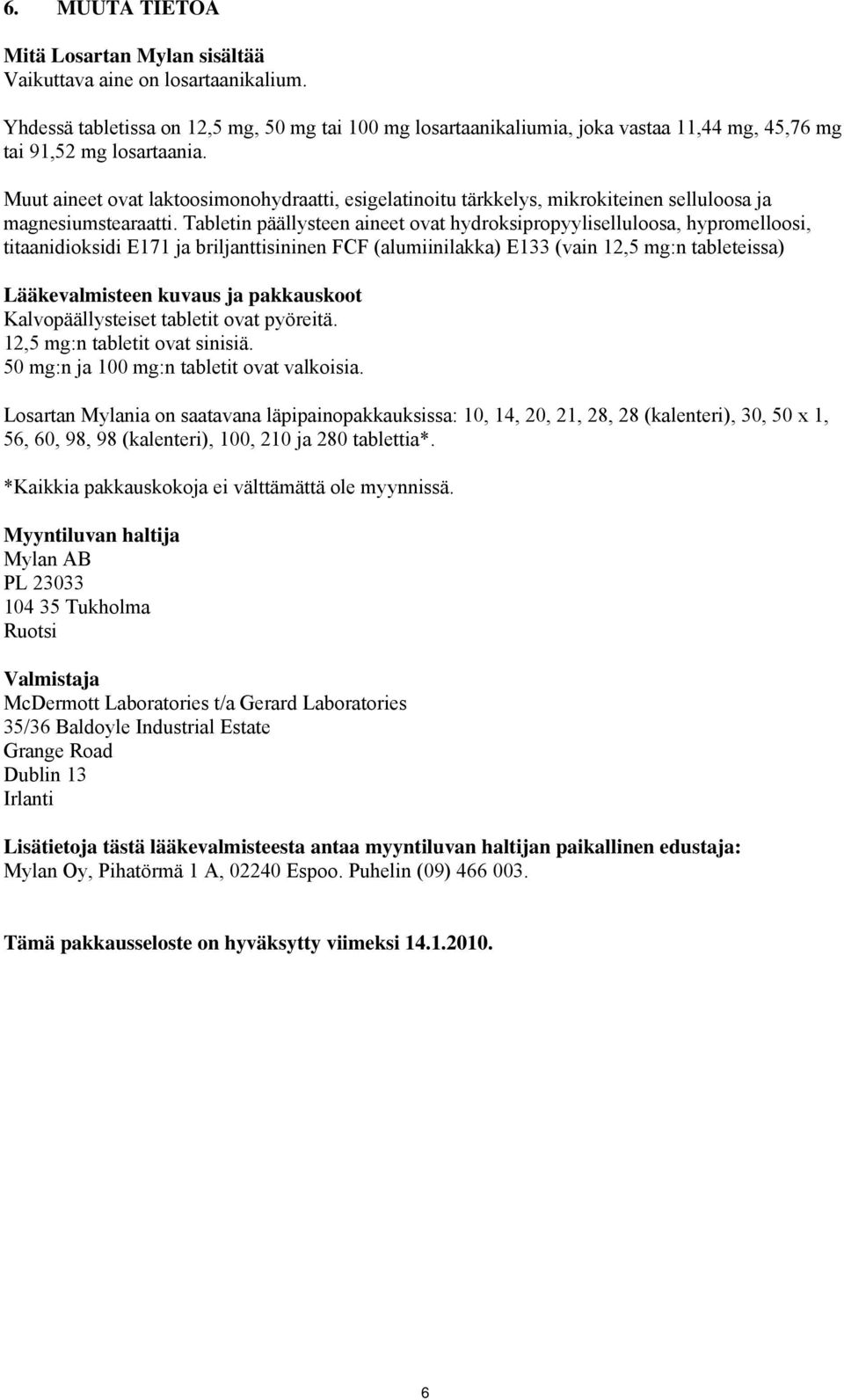 Muut aineet ovat laktoosimonohydraatti, esigelatinoitu tärkkelys, mikrokiteinen selluloosa ja magnesiumstearaatti.