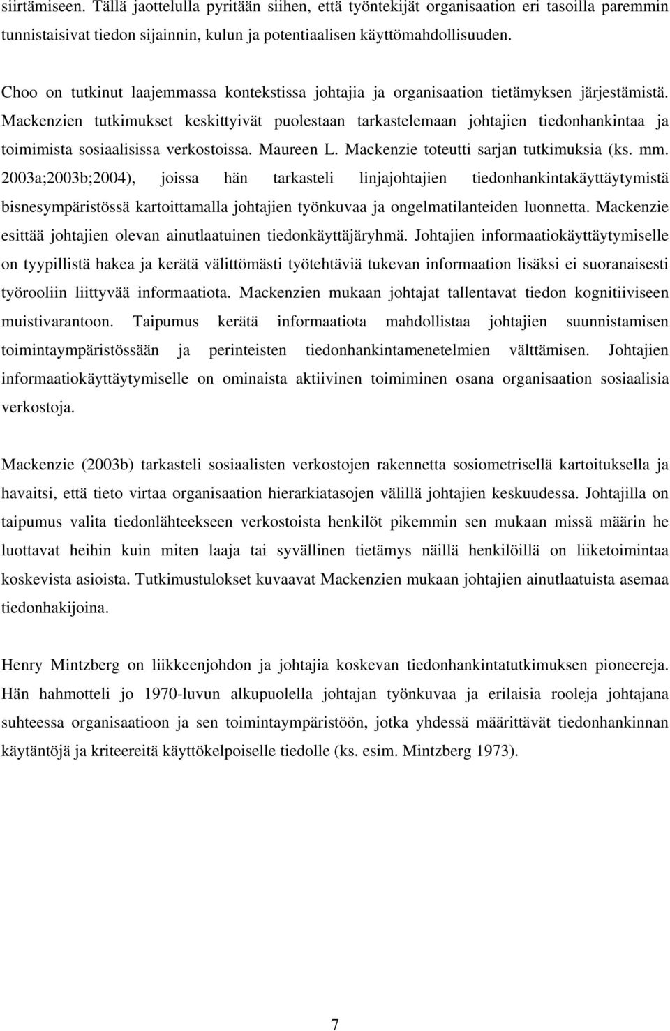 Mackenzien tutkimukset keskittyivät puolestaan tarkastelemaan johtajien tiedonhankintaa ja toimimista sosiaalisissa verkostoissa. Maureen L. Mackenzie toteutti sarjan tutkimuksia (ks. mm.