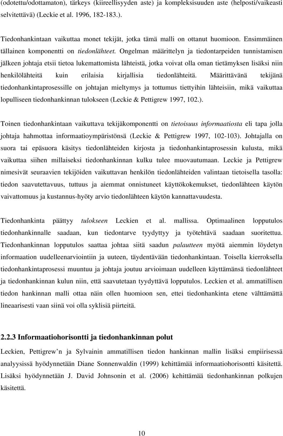 Ongelman määrittelyn ja tiedontarpeiden tunnistamisen jälkeen johtaja etsii tietoa lukemattomista lähteistä, jotka voivat olla oman tietämyksen lisäksi niin henkilölähteitä kuin erilaisia kirjallisia