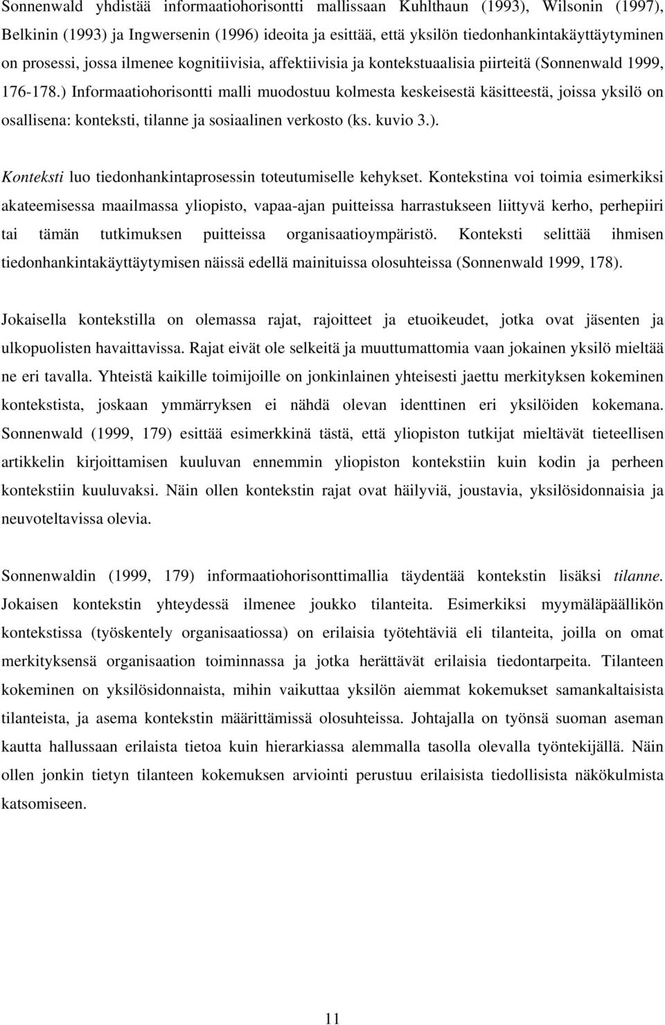 ) Informaatiohorisontti malli muodostuu kolmesta keskeisestä käsitteestä, joissa yksilö on osallisena: konteksti, tilanne ja sosiaalinen verkosto (ks. kuvio 3.). Konteksti luo tiedonhankintaprosessin toteutumiselle kehykset.