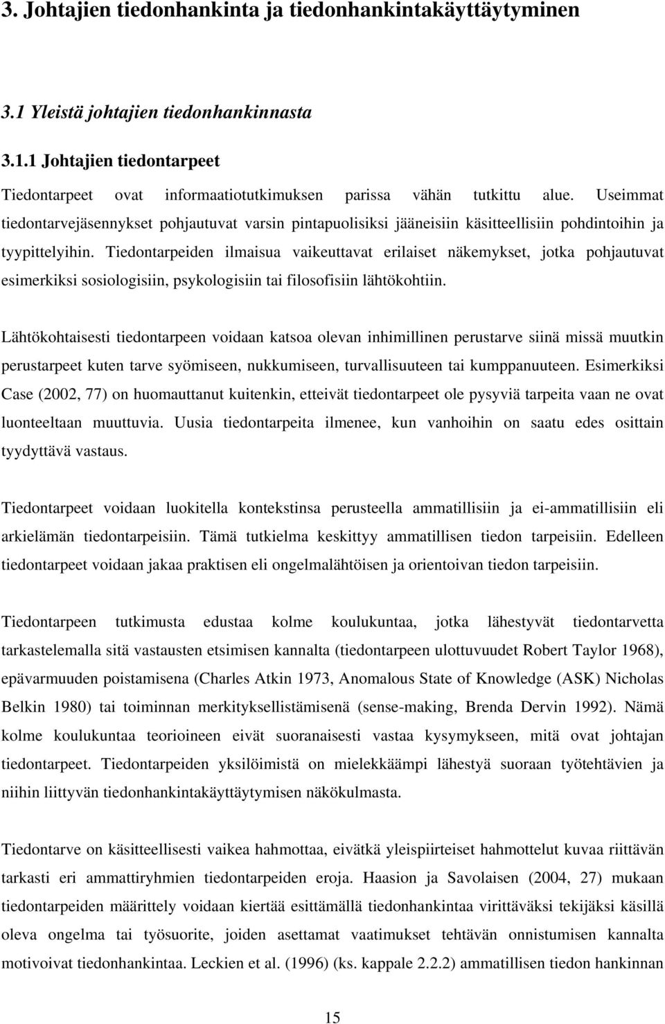 Tiedontarpeiden ilmaisua vaikeuttavat erilaiset näkemykset, jotka pohjautuvat esimerkiksi sosiologisiin, psykologisiin tai filosofisiin lähtökohtiin.