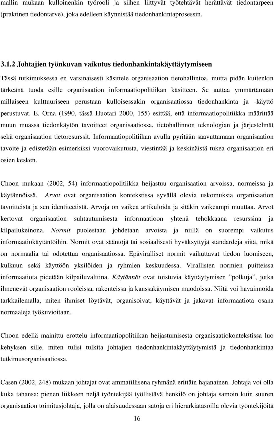 informaatiopolitiikan käsitteen. Se auttaa ymmärtämään millaiseen kulttuuriseen perustaan kulloisessakin organisaatiossa tiedonhankinta ja -käyttö perustuvat. E.