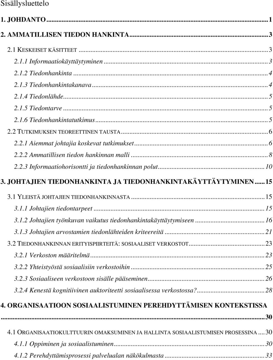 ..10 3. JOHTAJIEN TIEDONHANKINTA JA TIEDONHANKINTAKÄYTTÄYTYMINEN...15 3.1 YLEISTÄ JOHTAJIEN TIEDONHANKINNASTA...15 3.1.1 Johtajien tiedontarpeet...15 3.1.2 Johtajien työnkuvan vaikutus tiedonhankintakäyttäytymiseen.