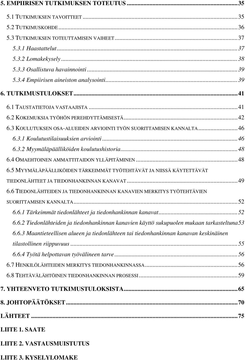 3 KOULUTUKSEN OSA-ALUEIDEN ARVIOINTI TYÖN SUORITTAMISEN KANNALTA...46 6.3.1 Koulutustilaisuuksien arviointi...46 6.3.2 Myymäläpäälliköiden koulutushistoria...48 6.