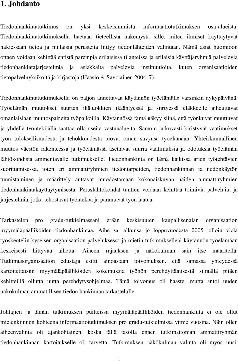 Nämä asiat huomioon ottaen voidaan kehittää entistä parempia erilaisissa tilanteissa ja erilaisia käyttäjäryhmiä palvelevia tiedonhankintajärjestelmiä ja asiakkaita palvelevia instituutioita, kuten