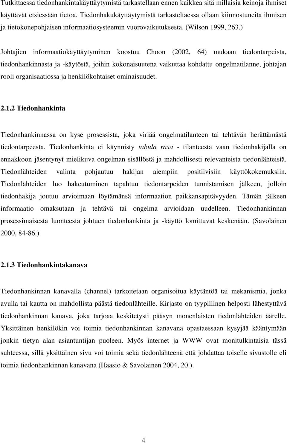 ) Johtajien informaatiokäyttäytyminen koostuu Choon (2002, 64) mukaan tiedontarpeista, tiedonhankinnasta ja -käytöstä, joihin kokonaisuutena vaikuttaa kohdattu ongelmatilanne, johtajan rooli