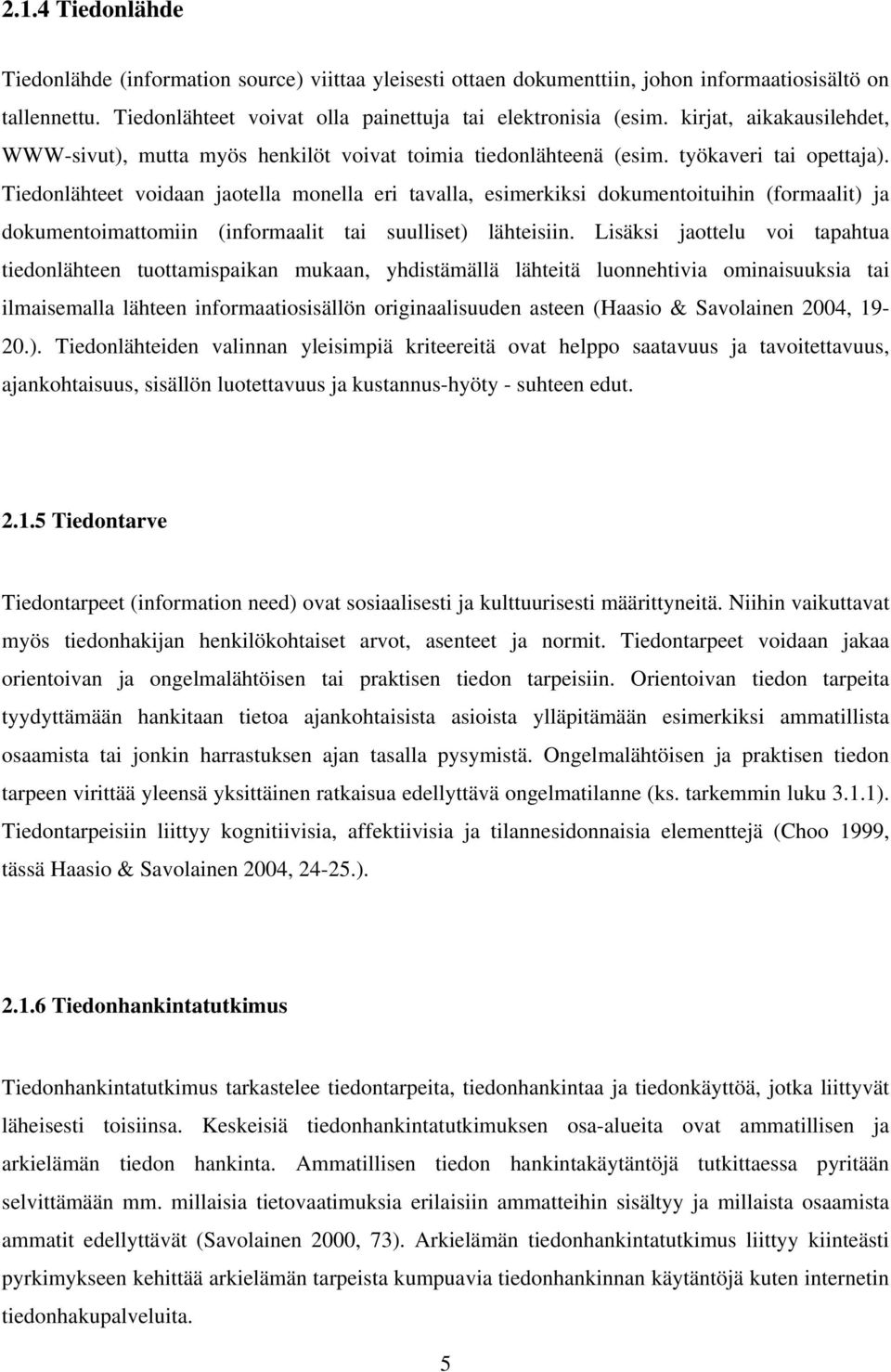 Tiedonlähteet voidaan jaotella monella eri tavalla, esimerkiksi dokumentoituihin (formaalit) ja dokumentoimattomiin (informaalit tai suulliset) lähteisiin.