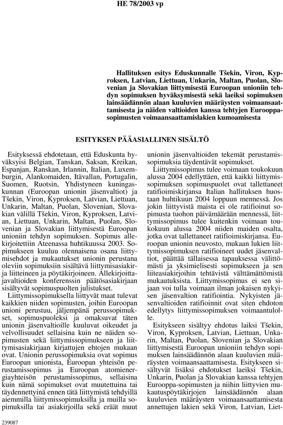 ESITYKSEN PÄÄASIALLINEN SISÄLTÖ Esityksessä ehdotetaan, että Eduskunta hyväksyisi Belgian, Tanskan, Saksan, Kreikan, Espanjan, Ranskan, Irlannin, Italian, Luxemburgin, Alankomaiden, Itävallan,