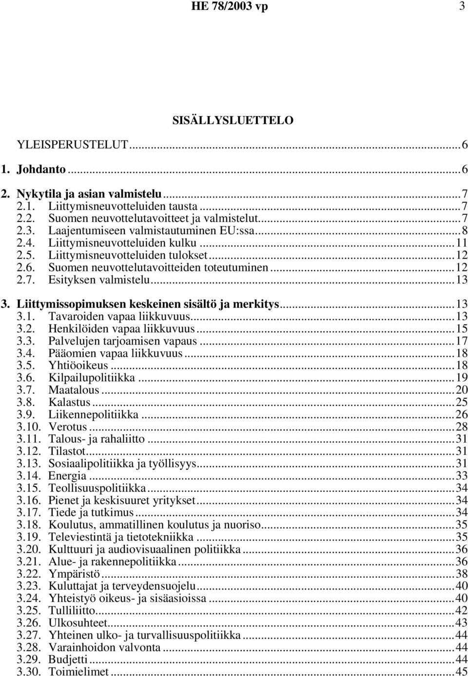 Liittymissopimuksen keskeinen sisältö ja merkitys...13 3.1. Tavaroiden vapaa liikkuvuus...13 3.2. Henkilöiden vapaa liikkuvuus...15 3.3. Palvelujen tarjoamisen vapaus...17 3.4.