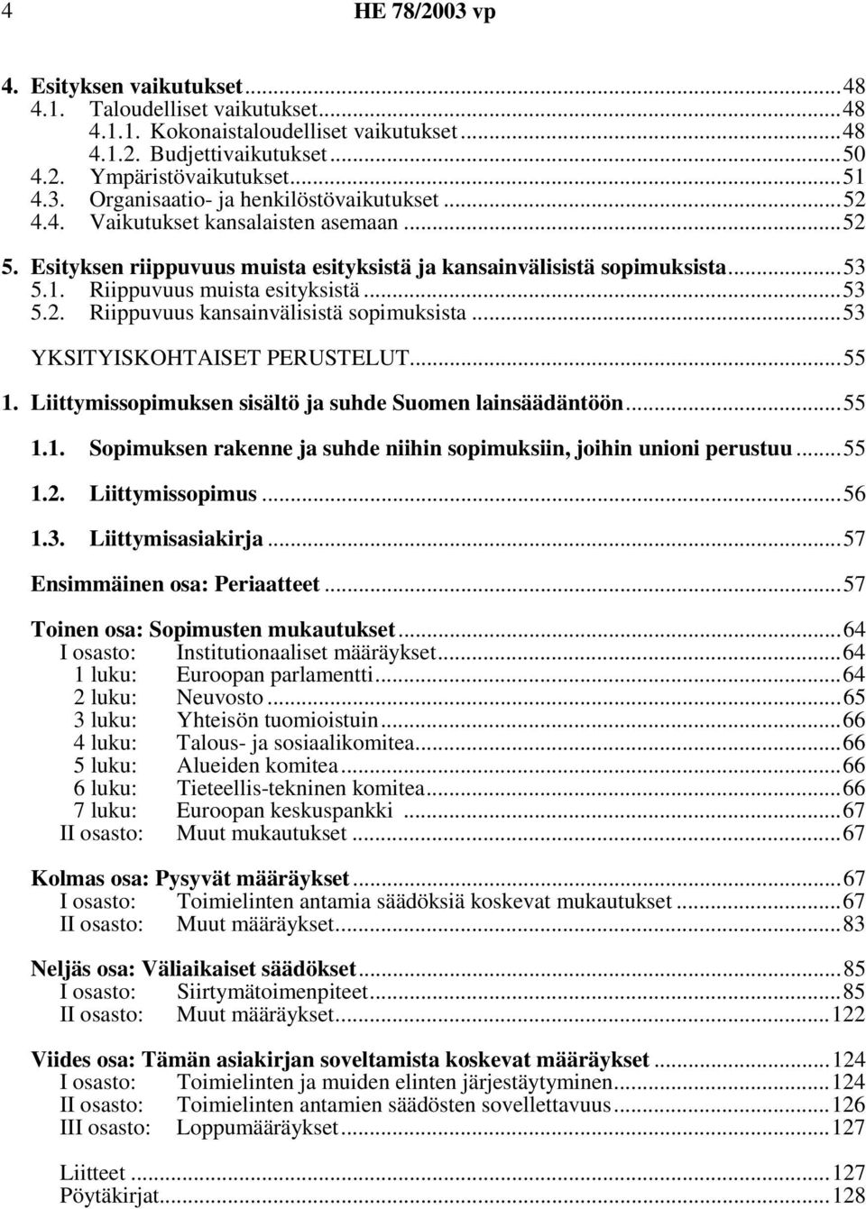 ..53 YKSITYISKOHTAISET PERUSTELUT...55 1. Liittymissopimuksen sisältö ja suhde Suomen lainsäädäntöön...55 1.1. Sopimuksen rakenne ja suhde niihin sopimuksiin, joihin unioni perustuu...55 1.2.