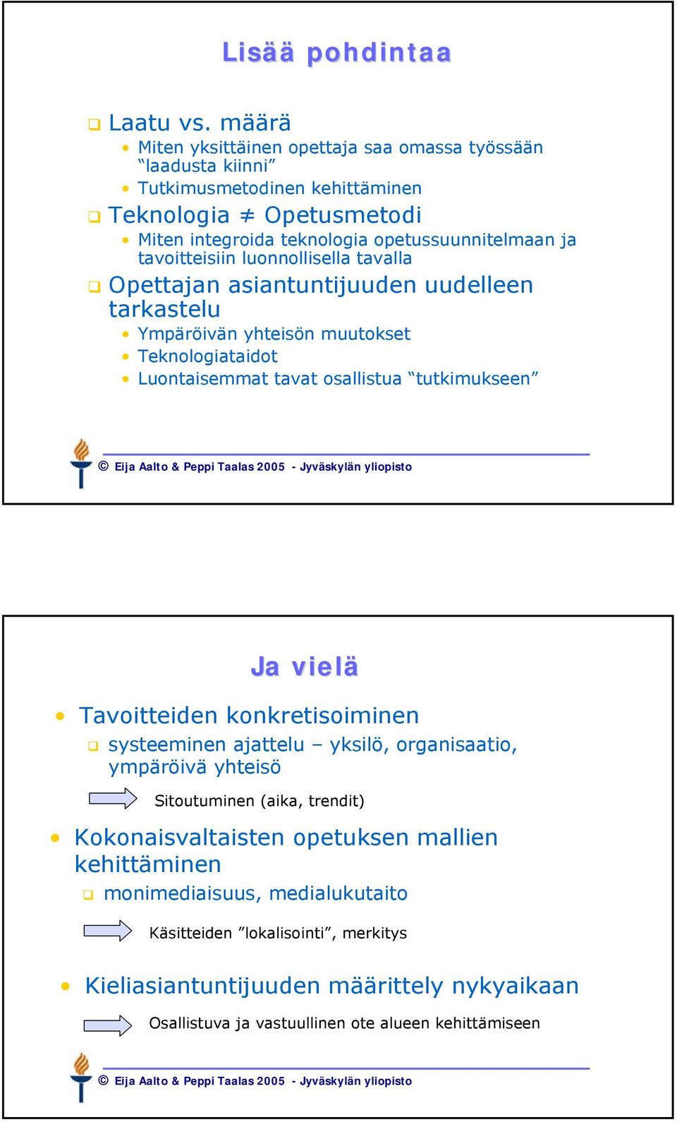 tavoitteisiin luonnollisella tavalla Opettajan asiantuntijuuden uudelleen tarkastelu Ympäröivän yhteisön muutokset Teknologiataidot Luontaisemmat tavat osallistua tutkimukseen Ja