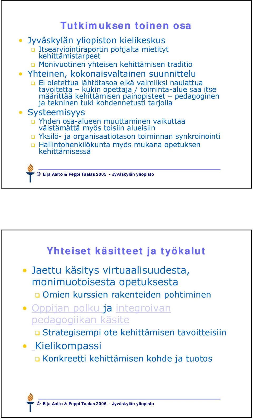 Systeemisyys Yhden osa-alueen muuttaminen vaikuttaa väistämättä myös toisiin alueisiin Yksilö- ja organisaatiotason toiminnan synkroinointi Hallintohenkilökunta myös mukana opetuksen kehittämisessä