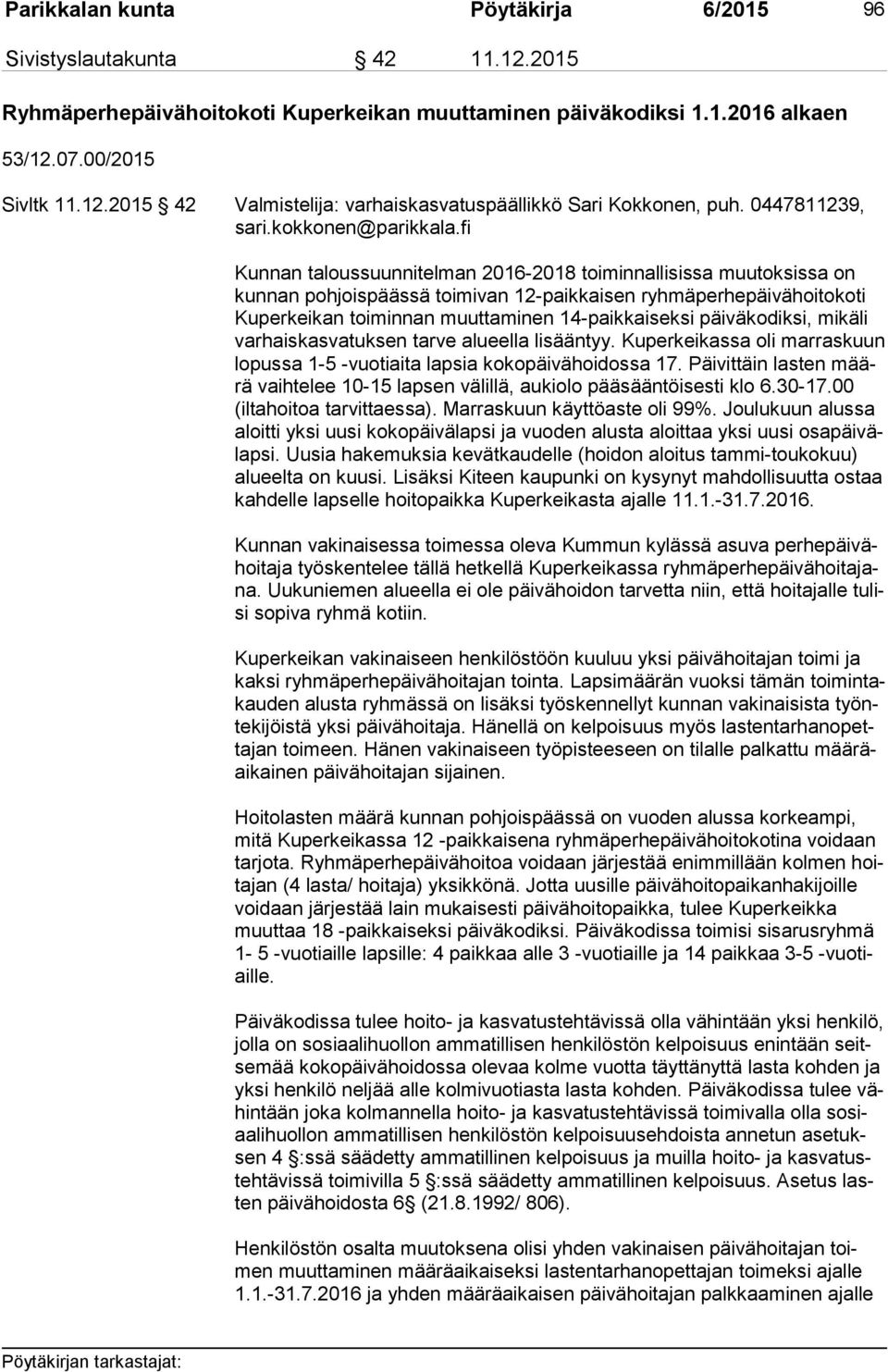 fi Kunnan taloussuunnitelman 2016-2018 toiminnallisissa muutoksissa on kun nan pohjoispäässä toimivan 12-paikkaisen ryhmäperhepäivähoitokoti Ku per kei kan toiminnan muuttaminen 14-paikkaiseksi