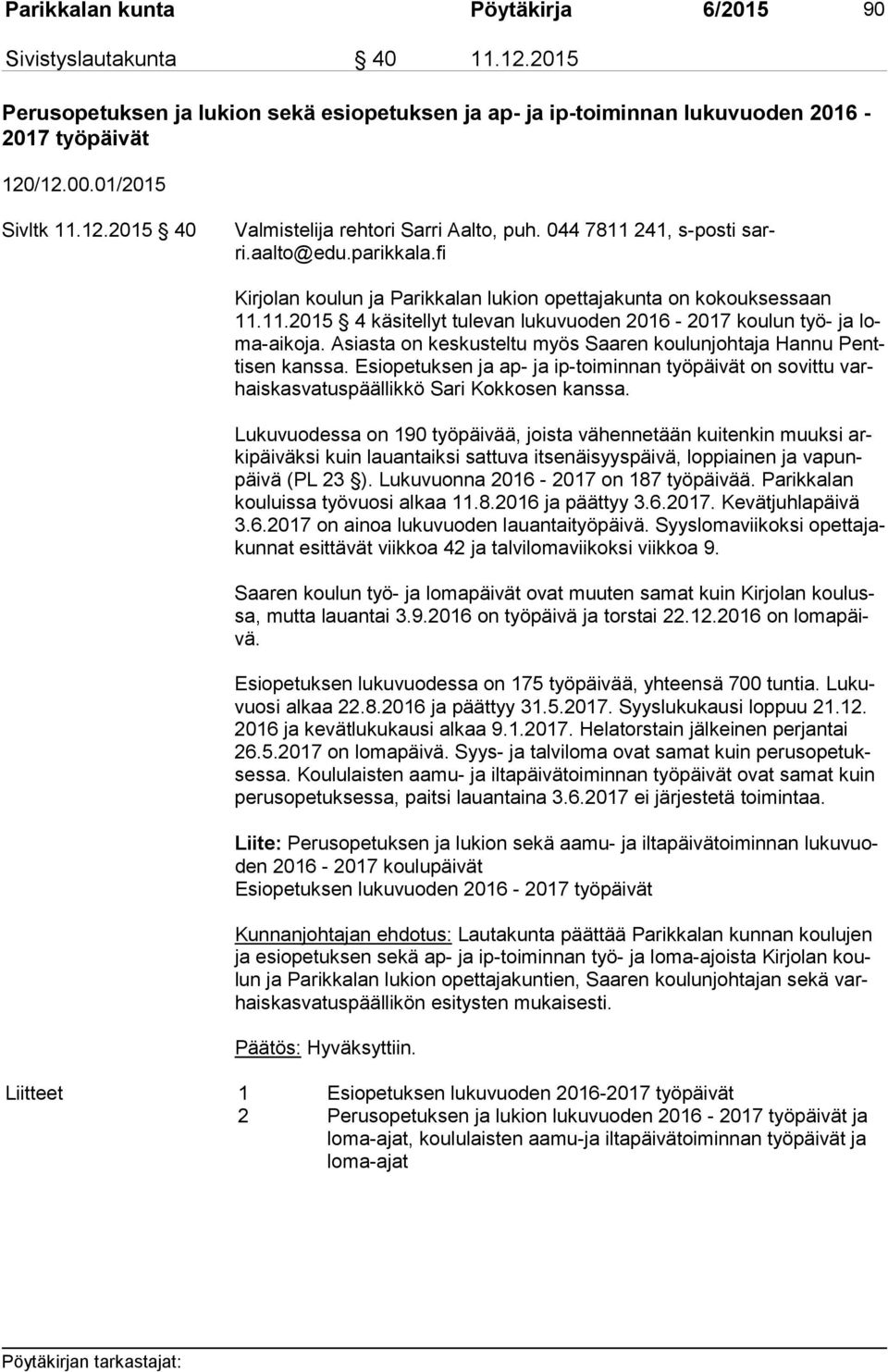 Asiasta on kes kus tel tu myös Saaren koulunjohtaja Hannu Pentti sen kanssa. Esi ope tuk sen ja ap- ja ip-toiminnan työpäivät on sovittu varhais kas va tus pääl lik kö Sa ri Kokkosen kanssa.