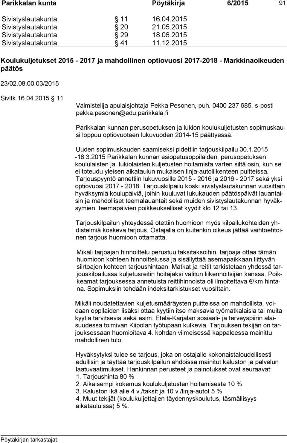 0400 237 685, s-posti pek ka.pesonen@edu.parikkala.fi Parikkalan kunnan perusopetuksen ja lukion koulukuljetusten so pi mus kausi loppuu optiovuoteen lukuvuoden 2014-15 päättyessä.