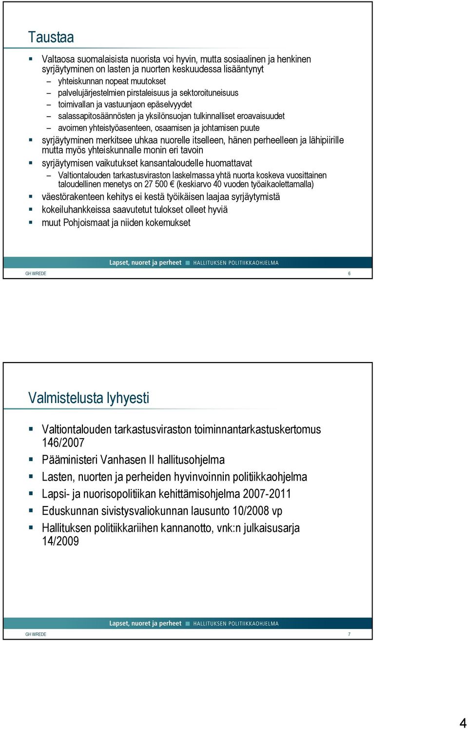 syrjäytyminen merkitsee uhkaa nuorelle itselleen, hänen perheelleen ja lähipiirille mutta myös yhteiskunnalle monin eri tavoin syrjäytymisen vaikutukset kansantaloudelle huomattavat Valtiontalouden