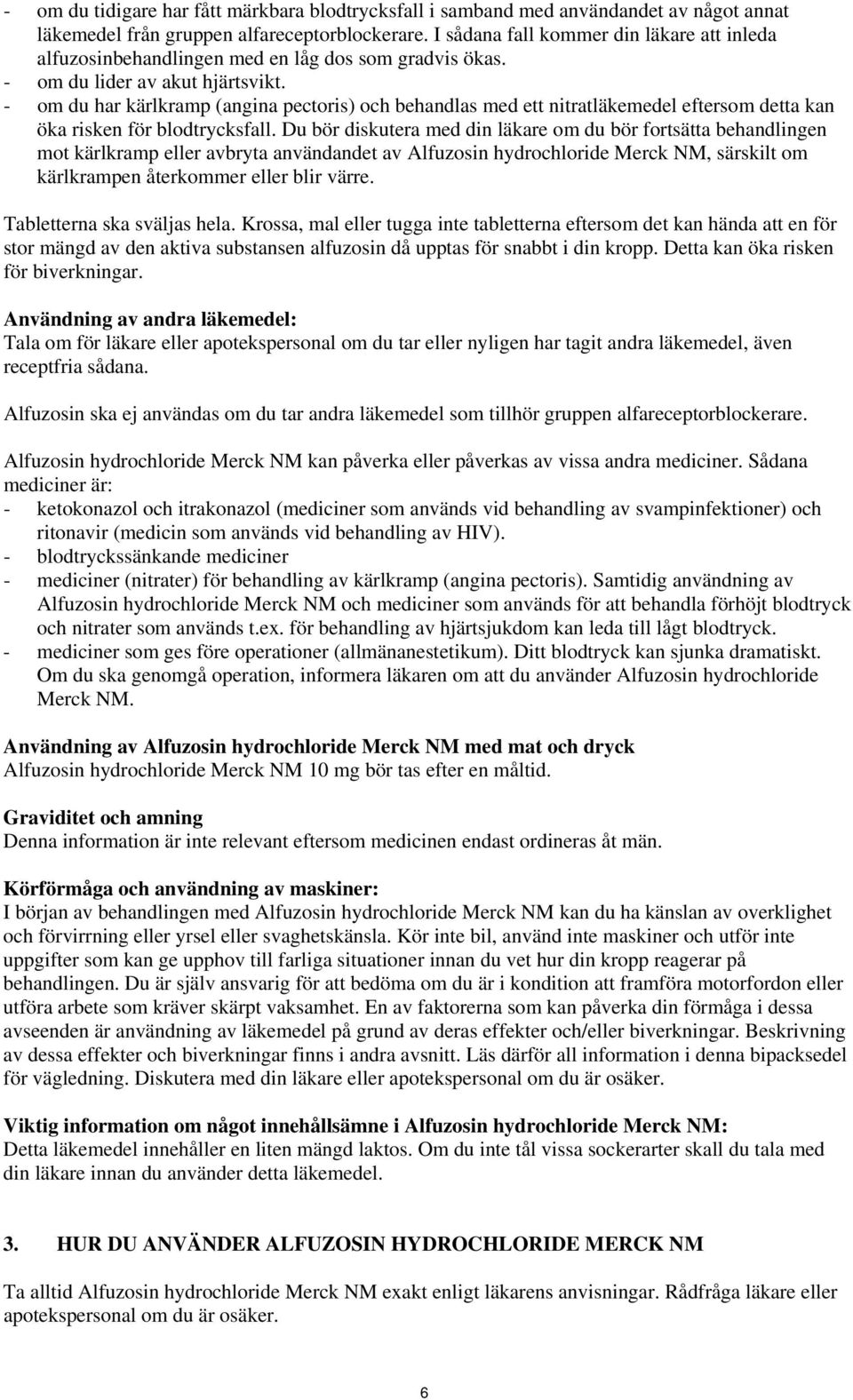 - om du har kärlkramp (angina pectoris) och behandlas med ett nitratläkemedel eftersom detta kan öka risken för blodtrycksfall.