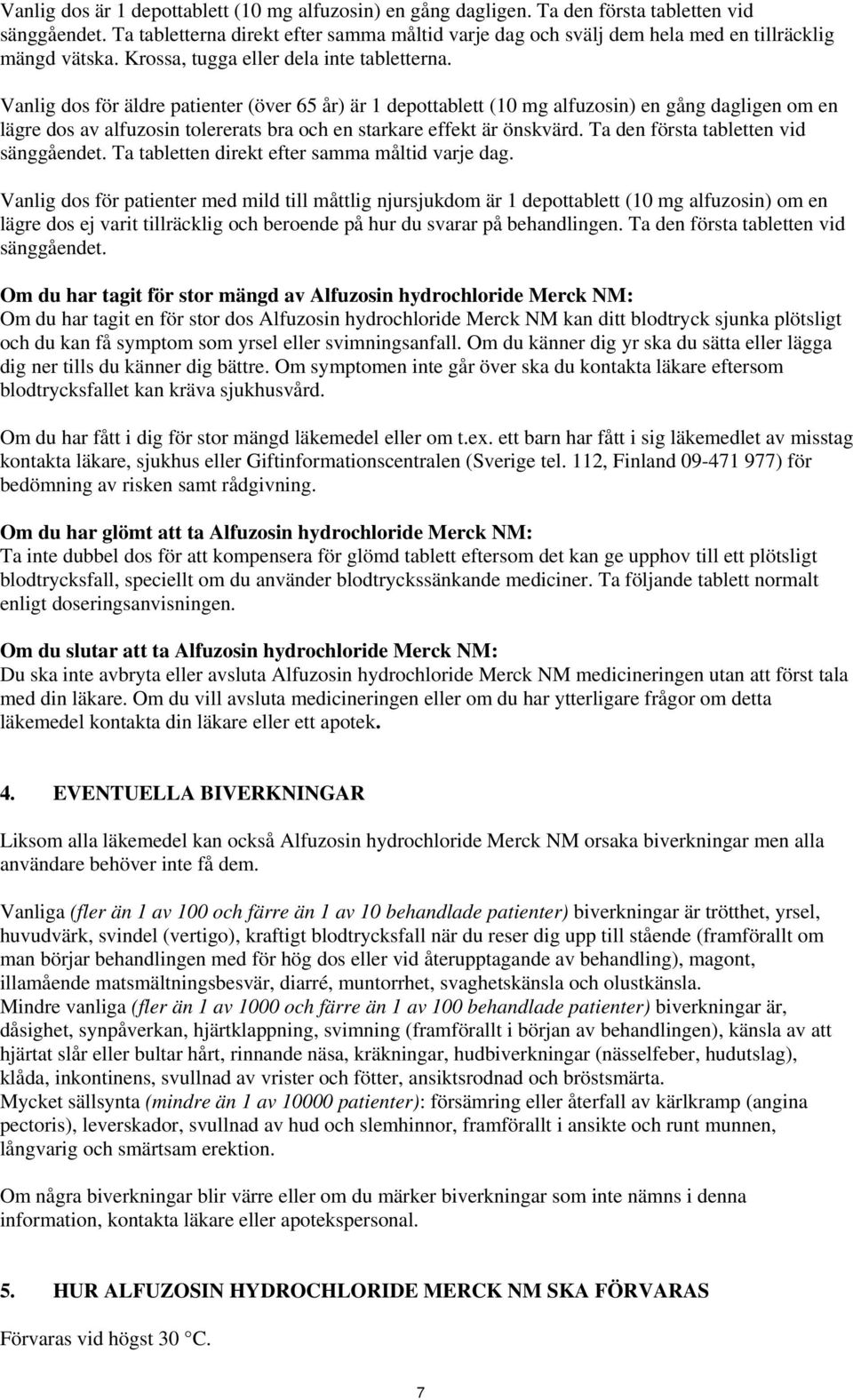 Vanlig dos för äldre patienter (över 65 år) är 1 depottablett (10 mg alfuzosin) en gång dagligen om en lägre dos av alfuzosin tolererats bra och en starkare effekt är önskvärd.