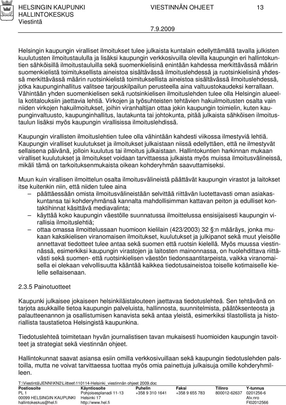 ilmoituslehdessä ja ruotsinkielisinä yhdessä merkittävässä määrin ruotsinkielistä toimituksellista aineistoa sisältävässä ilmoituslehdessä, jotka kaupunginhallitus valitsee tarjouskilpailun