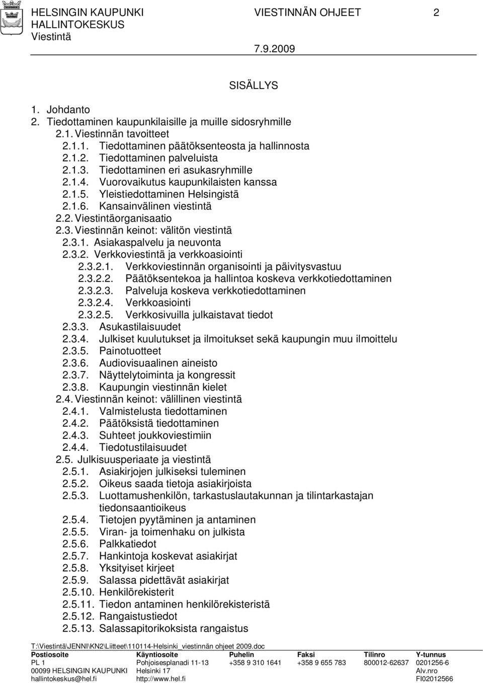 Yleistiedottaminen Helsingistä 2.1.6. Kansainvälinen viestintä 2.2. organisaatio 2.3. Viestinnän keinot: välitön viestintä 2.3.1. Asiakaspalvelu ja neuvonta 2.3.2. Verkkoviestintä ja verkkoasiointi 2.