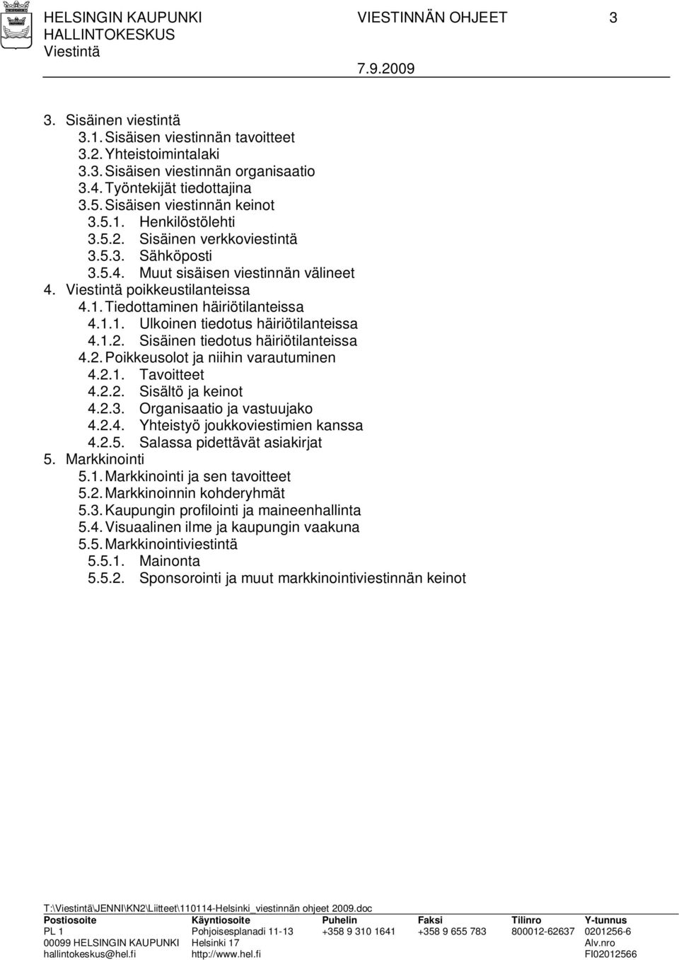 1.1. Ulkoinen tiedotus häiriötilanteissa 4.1.2. Sisäinen tiedotus häiriötilanteissa 4.2. Poikkeusolot ja niihin varautuminen 4.2.1. Tavoitteet 4.2.2. Sisältö ja keinot 4.2.3.